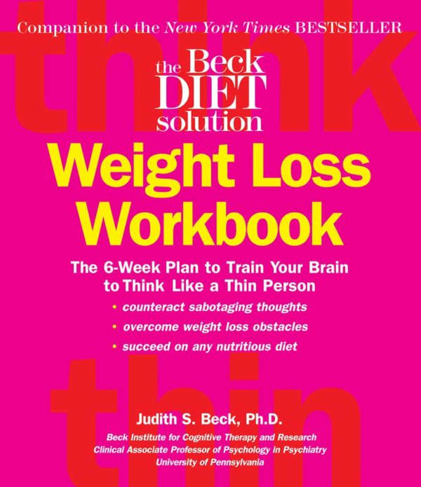 Beck Diet Solution Weight Loss Workbook: The 6-week Plan to Train Your Brain to Think Like a Thin Person [Paperback] Judith S. Beck