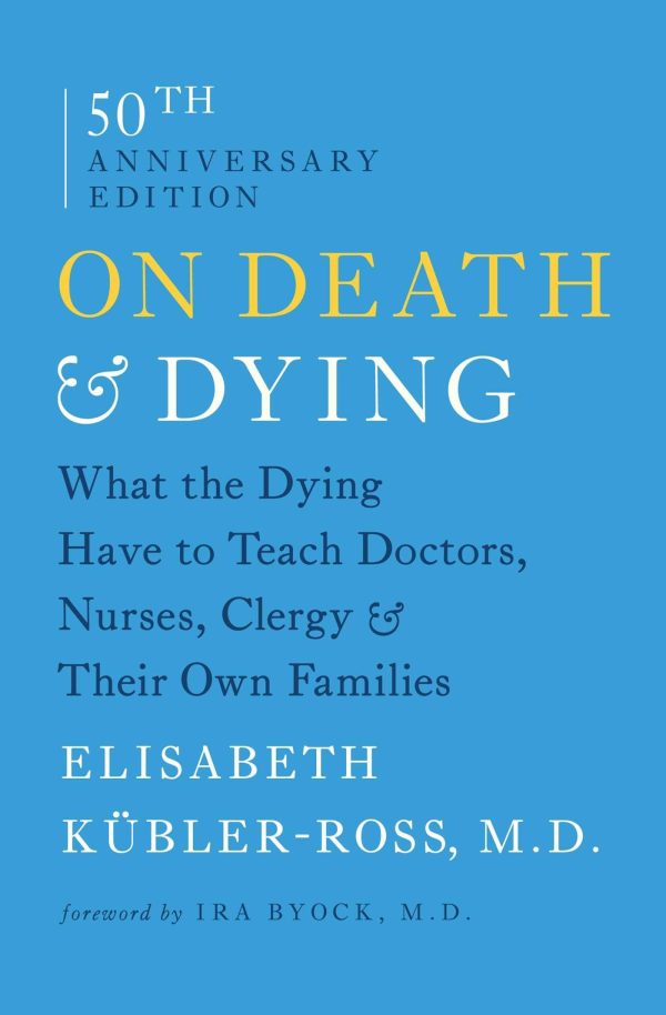 On Death and Dying: What the Dying Have to Teach Doctors, Nurses, Clergy and Their Own Families [Paperback] Kübler-Ross, Elisabeth and Byock M.D., Ira