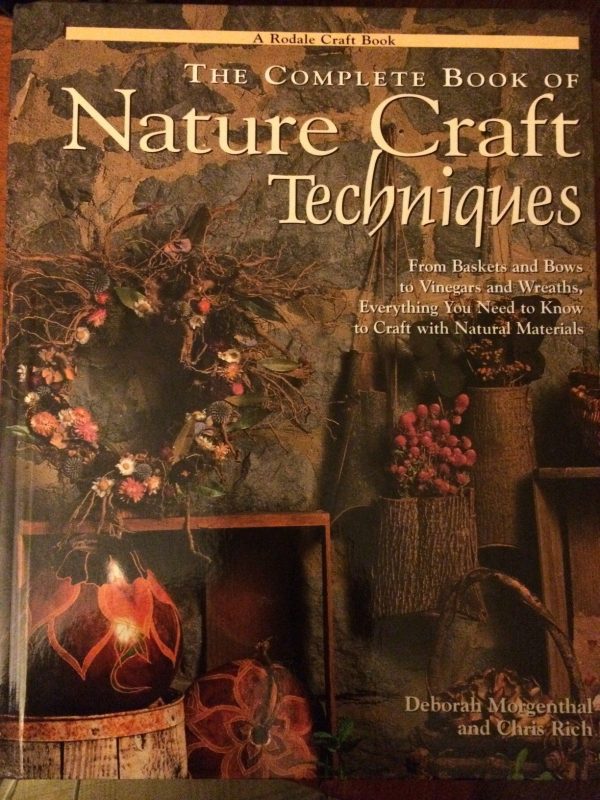 The Complete Book of Nature Craft Techniques: From Baskets and Bows to Vinegars and Wreaths, Everything You Need to Know to Craft With Natural Materials Morgenthal, Deborah and Rich, Chris