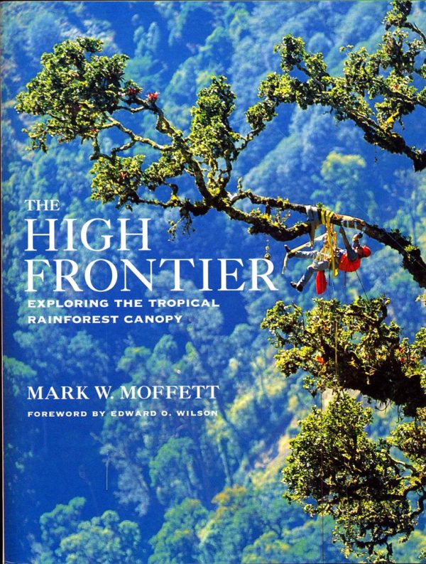 The High Frontier: Exploring the Tropical Rainforest Canopy Mark Moffett and Edward O. Wilson