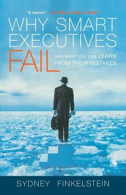 Why Smart Executives Fail: And What You Can Learn from Their Mistakes Finkelstein, Sydney