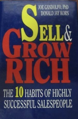 Sell & Grow Rich: The 10 Habits of Highly Successful Salespeople Gandolfo, Joe and Korn, Donald Jay