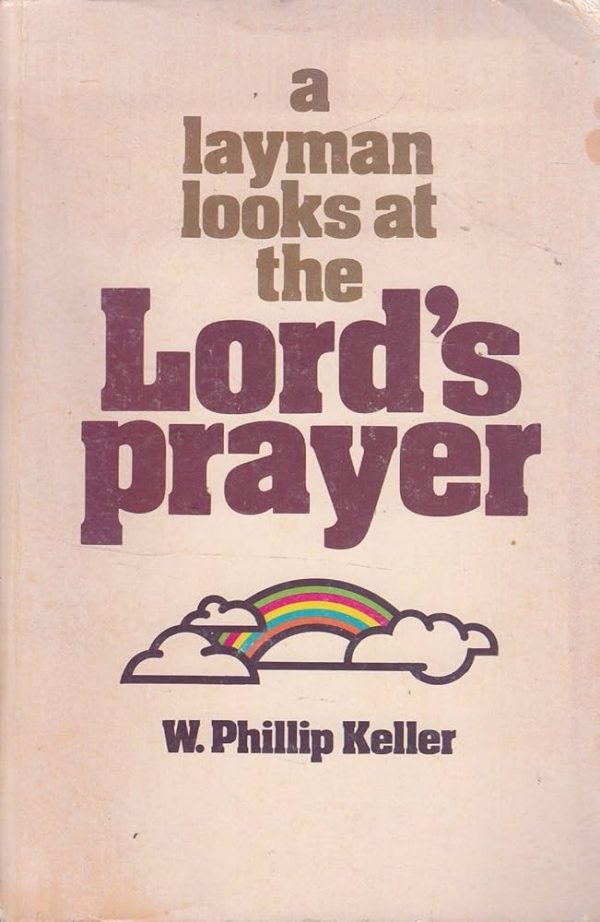 A Layman Looks at the Lord's Prayer W. Phillip Keller