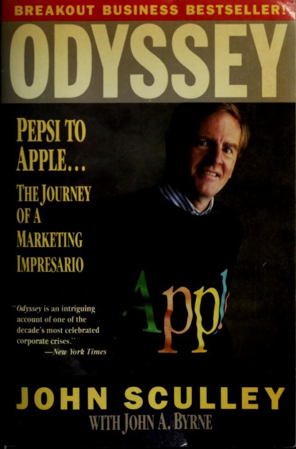 Odyssey: Pepsi to Apple... a Journey of Adventure, Ideas and the Future John Sculley and John A. Byrne