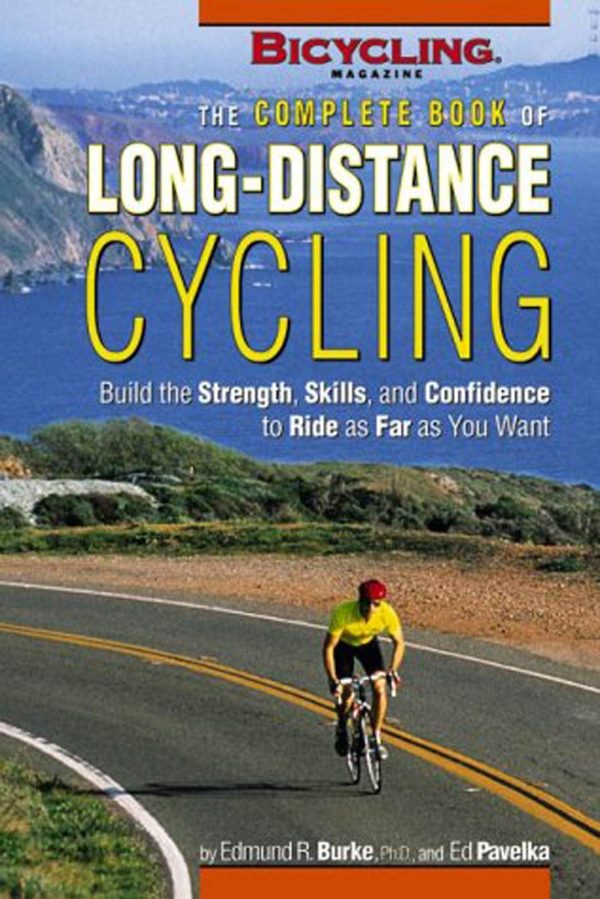 The Complete Book of Long-Distance Cycling: Build the Strength, Skills, and Confidence to Ride as Far as You Want Edmund R. Burke and Ed Pavelka