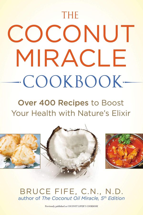 The Coconut Miracle Cookbook: Over 400 Recipes to Boost Your Health with Nature's Elixir [Paperback] Fife, Bruce