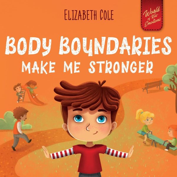 Body Boundaries Make Me Stronger: Personal Safety Book for Kids about Body Safety, Personal Space, Private Parts and Consent that Teaches Social Skills and Body Awareness (World of Kids Emotions) [Paperback] Cole, Elizabeth and Kamenshikova, Julia