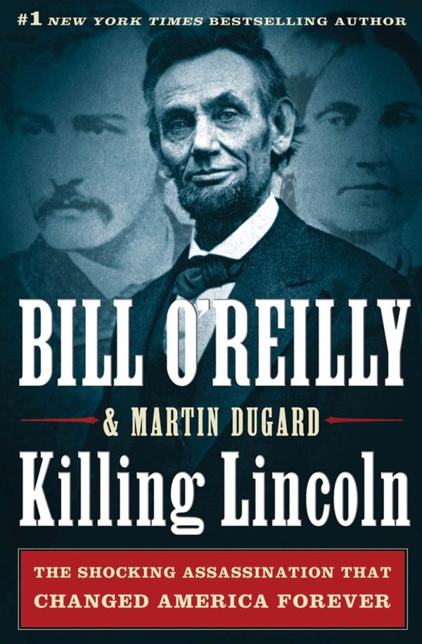 Killing Lincoln: The Shocking Assassination that Changed America Forever (Bill O'Reilly's Killing Series) O'Reilly, Bill and Dugard, Martin