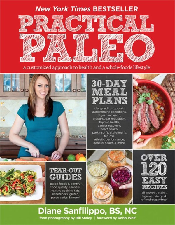 Practical Paleo: A Customized Approach to Health and a Whole-Foods Lifestyle Diane Sanfilippo; Bill Staley and Robb Wolf