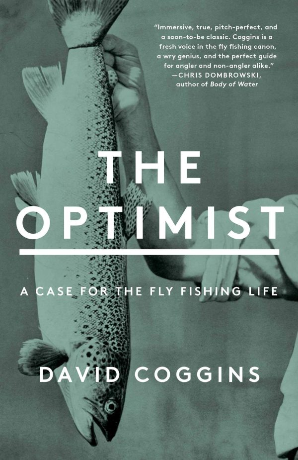 The Optimist: A Case for the Fly Fishing Life Coggins, David