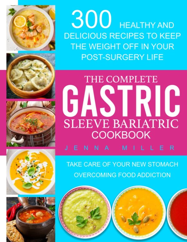 The Complete Gastric Sleeve Bariatric Cookbook: 300 Healthy and Delicious Recipes To Keep The Weight Off In Your Post-Surgery Life. Take Care of Your New Stomach Overcoming Food Addiction [Paperback] Miller, Jenna