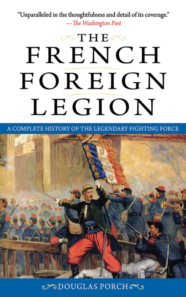 The French Foreign Legion: A Complete History of the Legendary Fighting Force [Paperback] Porch, Douglas