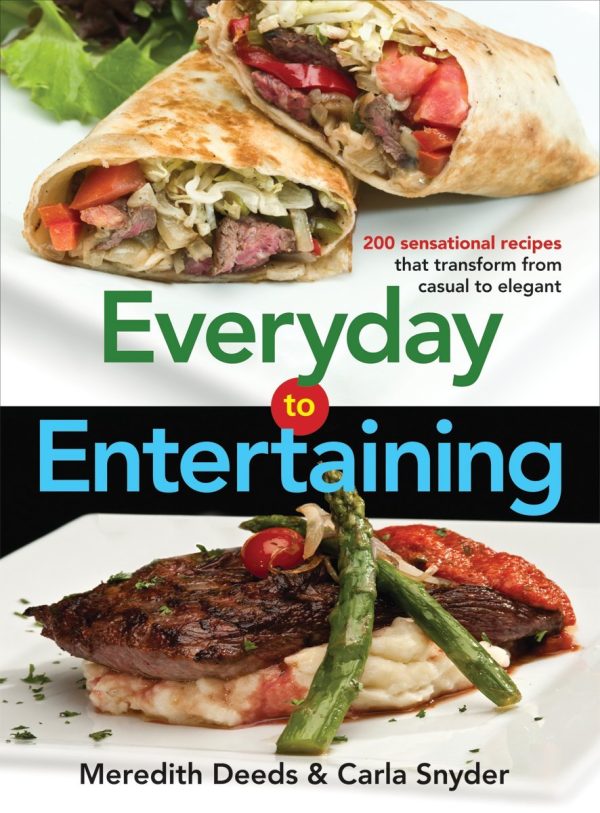 Everyday to Entertaining: 200 Sensational Recipes That Transform from Casual to Elegant [Paperback] Deeds, Meredith and Snyder, Carla