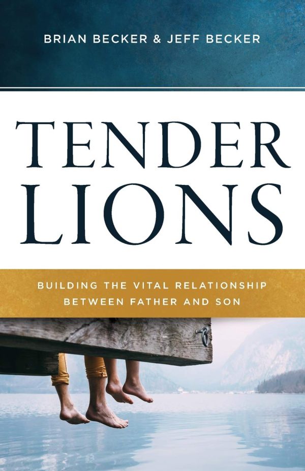 Tender Lions: Building the Vital Relationship between Father and Son [Paperback] Becker, Brian and Becker, Jeff