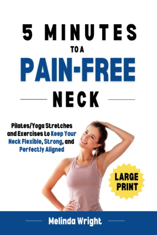 5 Minutes to a Pain-Free Neck: Pilates/Yoga Stretches and Exercises to Increase Flexibility and Stability in your Neck (Pain-Free in Minutes) [Paperback] Wright, Melinda