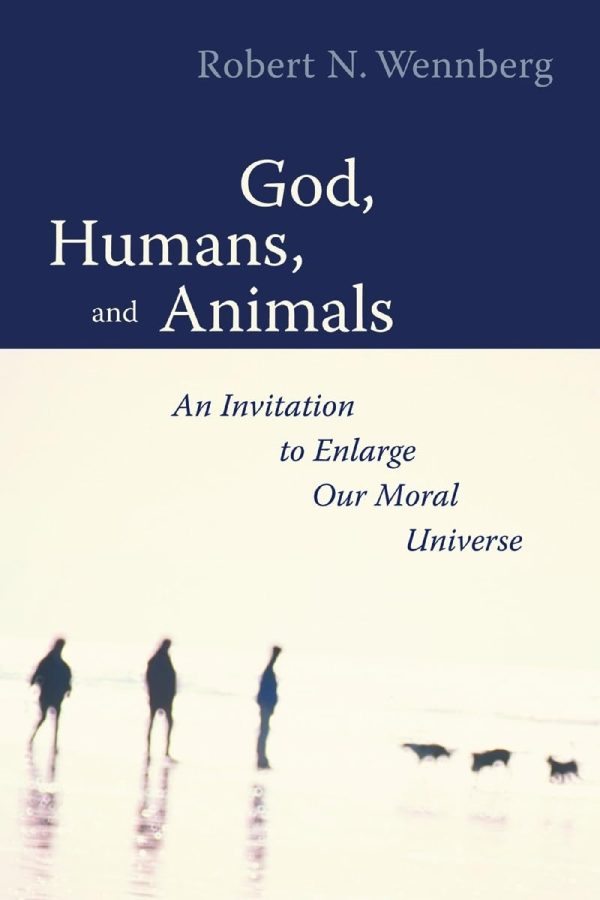 God, Humans, and Animals: An Invitation to Enlarge Our Moral Universe [Paperback] Robert N. Wennberg