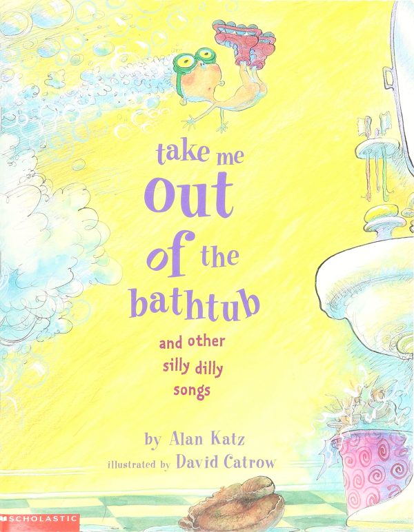 Take Me Out of the Bathtub and Other Silly Dilly Songs [Paperback] Alan Katz and David Catrow