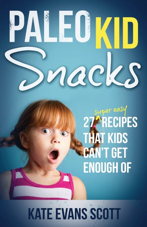 Paleo Kid Snacks: 27 Super Easy Recipes That Kids Can't Get Enough Of: (Primal Gluten Free Kids Cookbook) [Paperback] Scott, Kate Evans