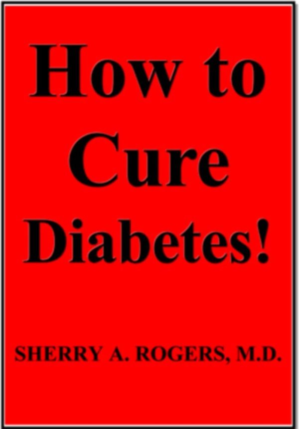 How to Cure Diabetes Sherry A. Rogers, M.D.