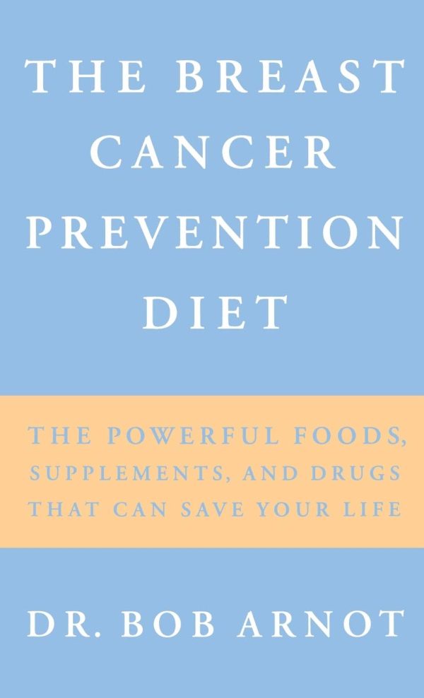 The Breast Cancer Prevention Diet: The Powerful Foods, Supplements, and Drugs That Can Save Your Life [Hardcover] Robert Arnot M.D.