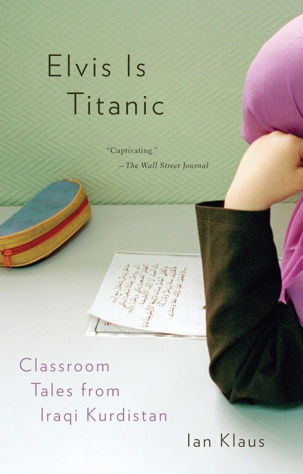 Elvis Is Titanic: Classroom Tales from Iraqi Kurdistan [Paperback] Klaus, Ian