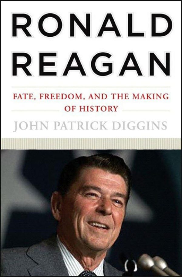 Ronald Reagan: Fate, Freedom, and the Making of History Diggins, John Patrick