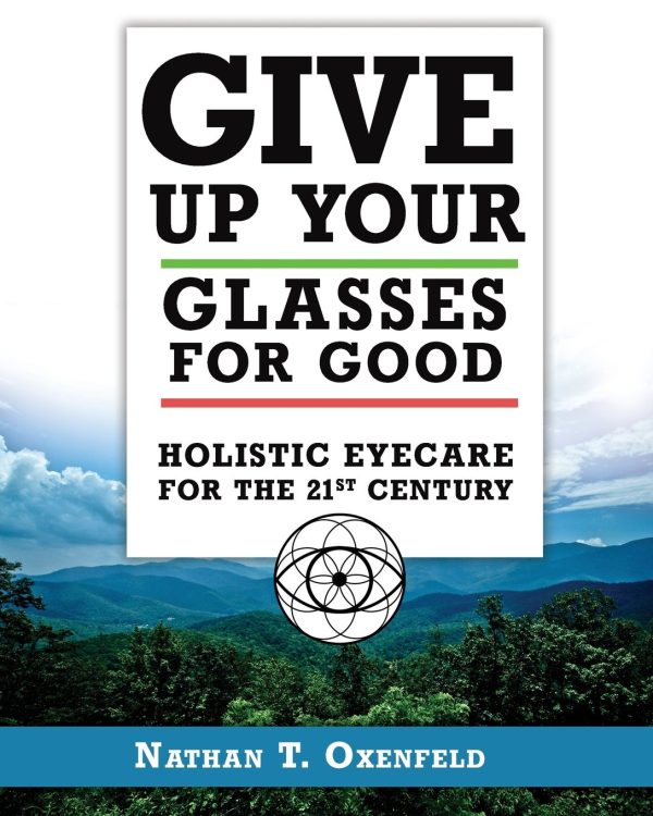 Give Up Your Glasses For Good: Holistic Eye Care for the 21st Century [Paperback] Oxenfeld, Nathan T.