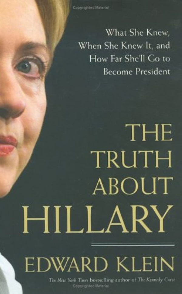 The Truth About Hillary: What She Knew, When She Knew It, and How Far She'll Go to Become President Klein, Edward