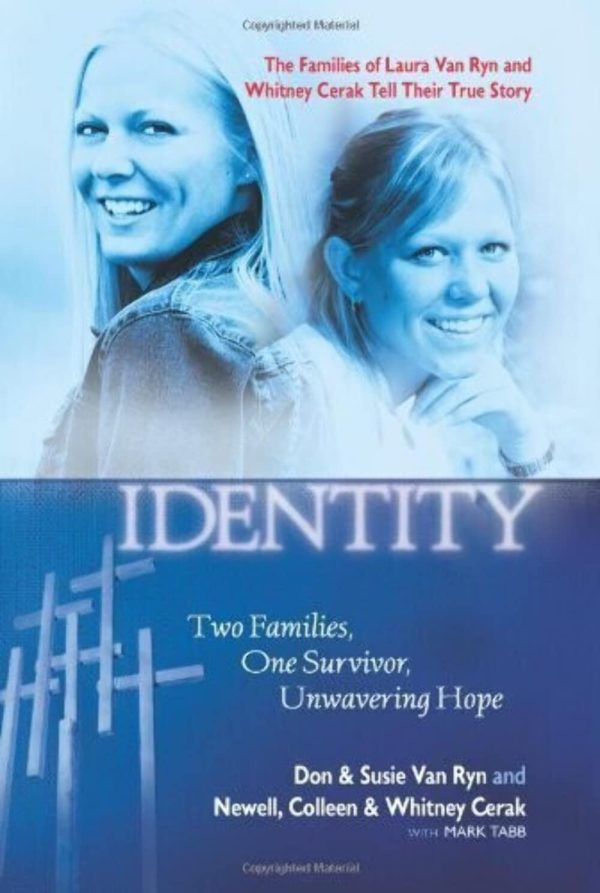 Mistaken Identity: Two Families, One Survivor, Unwavering Hope Van Ryn, Don & Susie; Cerak, Newell  Colleen & Whitney and Tabb, Mark