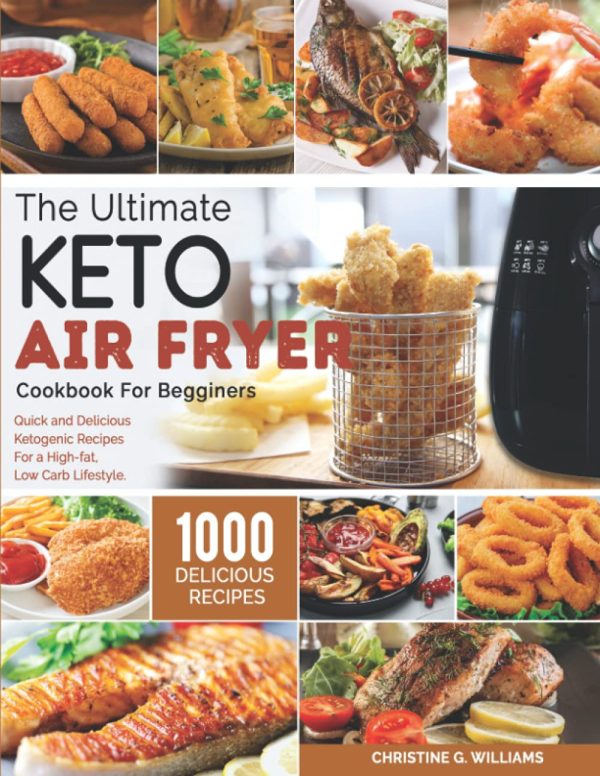 the Ultimate Keto Air Fryer Cookbook for Beginners: Top 1000 Quick and Delicious Ketogenic Recipes For a High-fat, Low Carb Lifestyle [Paperback] Williams, Christine G.