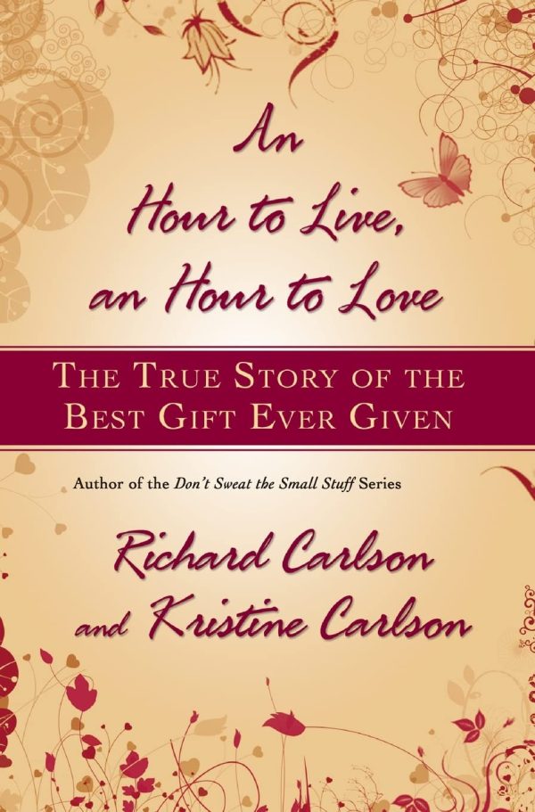 An Hour to Live, an Hour to Love: The True Story of the Best Gift Ever Given [Hardcover] Carlson, Richard and Carlson, Kristine