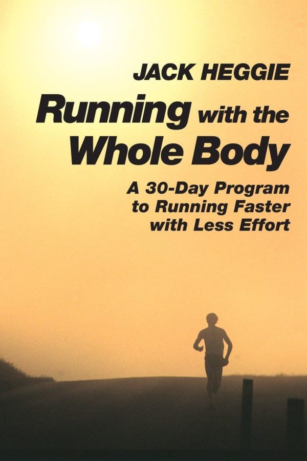 Running with the Whole Body: A 30-Day Program to Running Faster with Less Effort [Paperback] Heggie, Jack