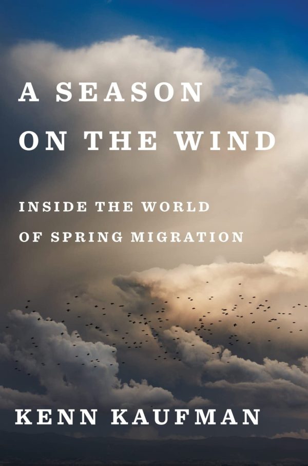 A Season On The Wind: Inside the World of Spring Migration [Hardcover] Kaufman, Kenn