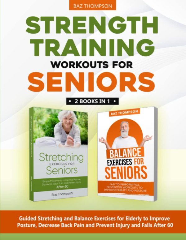 Strength Training Workouts for Seniors: 2 Books In 1 - Guided Stretching and Balance Exercises for Elderly to Improve Posture, Decrease Back Pain and ... After 60 (Strength Training for Seniors) [Paperback] Thompson, Baz and Lynch, Britney