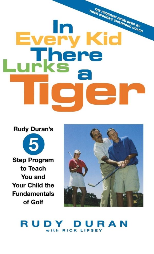 In Every Kid There Lurks a Tiger: Rudy Duran's 5-Step Program to Teach You and Your Child the Fundamentals of Golf [Hardcover] Duran, Rudy and Lipsey, Rick