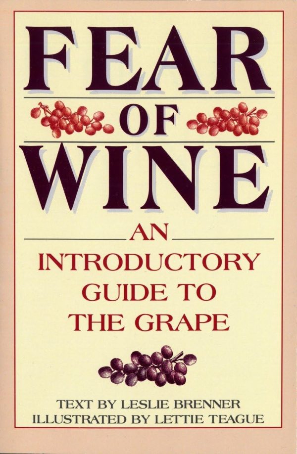 Fear of Wine: An Introductory Guide to the Grape Brenner, Leslie and Teague, Lettie