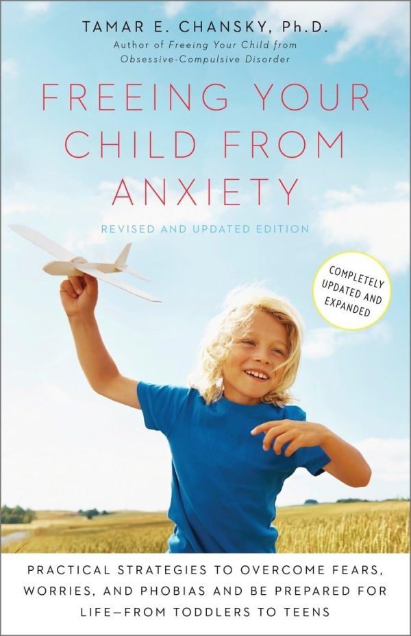 Freeing Your Child from Anxiety, Revised and Updated Edition: Practical Strategies to Overcome Fears, Worries, and Phobias and Be Prepared for Life--from Toddlers to Teens [Paperback] Chansky Ph.D., Tamar E.