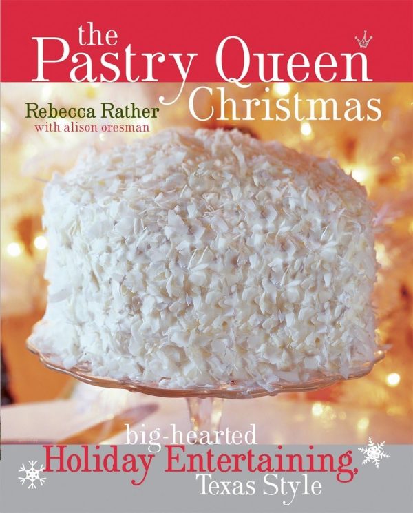 The Pastry Queen Christmas: Big-hearted Holiday Entertaining, Texas Style Rather, Rebecca; Oresman, Alison and Smith, Laurie