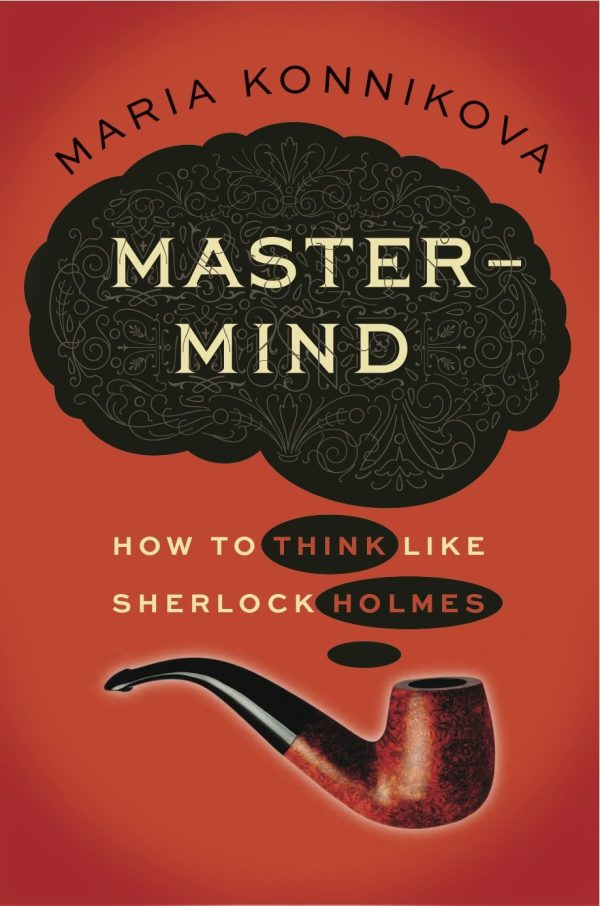 Mastermind: How to Think Like Sherlock Holmes Konnikova, Maria