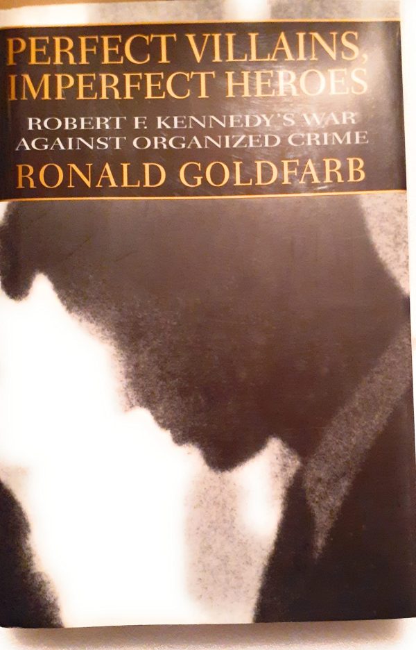 Perfect Villians, Imperfect Heroes: Robert Kennedy's War Against Organized Crime Goldfarb, Ronald L.