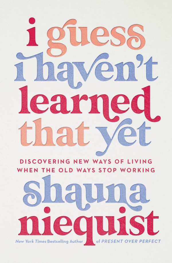 I Guess I Haven't Learned That Yet: Discovering New Ways of Living When the Old Ways Stop Working [Hardcover] Niequist, Shauna