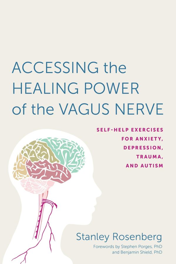 Accessing the Healing Power of the Vagus Nerve: Self-Help Exercises for Anxiety, Depression, Trauma, and Autism [Paperback] Rosenberg, Stanley; SHIELD, BENJAMIN and Porges, Stephen W.