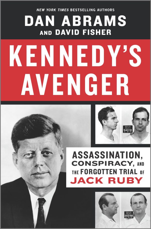 Kennedy's Avenger: Assassination, Conspiracy, and the Forgotten Trial of Jack Ruby Abrams, Dan and Fisher, David