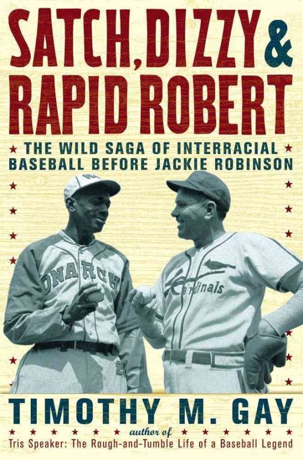 Satch, Dizzy, and Rapid Robert: The Wild Saga of Interracial Baseball Before Jackie Robinson [Hardcover] Gay, Timothy M.