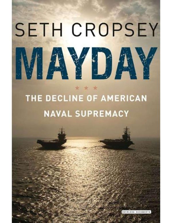 Mayday: The Decline of American Naval Supremacy Cropsey, Seth