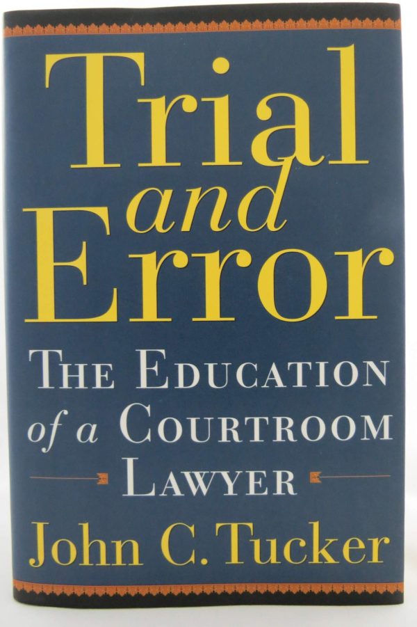 Trial and Error: The Education of a Courtroom Lawyer Tucker, John C.