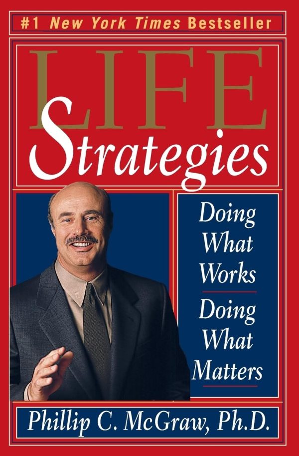 Life Strategies: Doing What Works, Doing What Matters [Paperback] Mcgraw, ph.d., Phillip C.