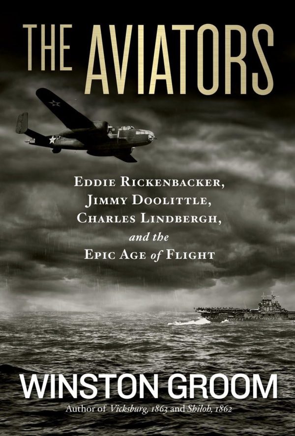 Aviators, The: Eddie Rickenbacker, Jimmy Doolittle, Charles Lindbergh, and the Epic Age of Flight Groom, Winston