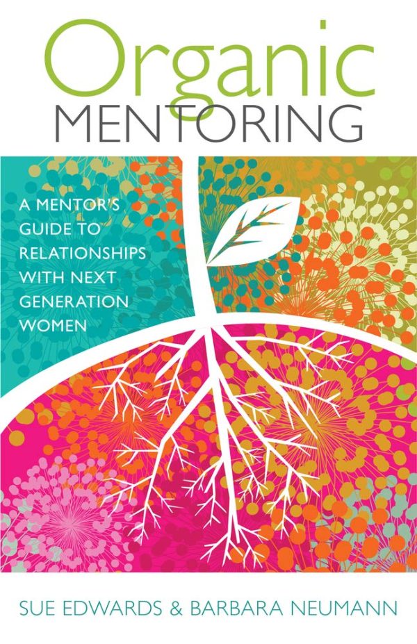 Organic Mentoring: A Mentor’s Guide to Relationships with Next Generation Women [Paperback] Edwards, Sue and Neumann, Barbara