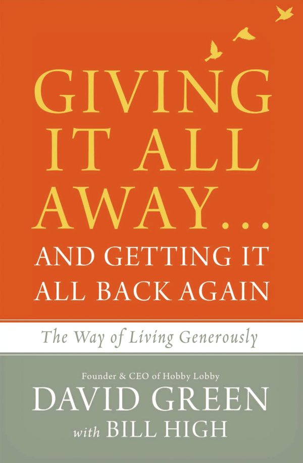 Giving It All Away…and Getting It All Back Again: The Way of Living Generously [Hardcover] Green, David and High, Bill